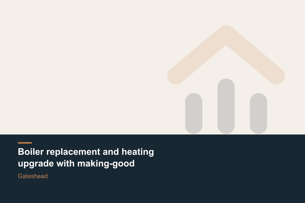 Boiler replacement and heating upgrade with making-good — Gateshead